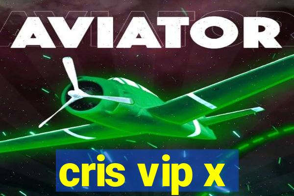 cris vip x